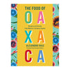 The Food of Oaxaca: Recipes and Stories from Mexico's Culinary Capital