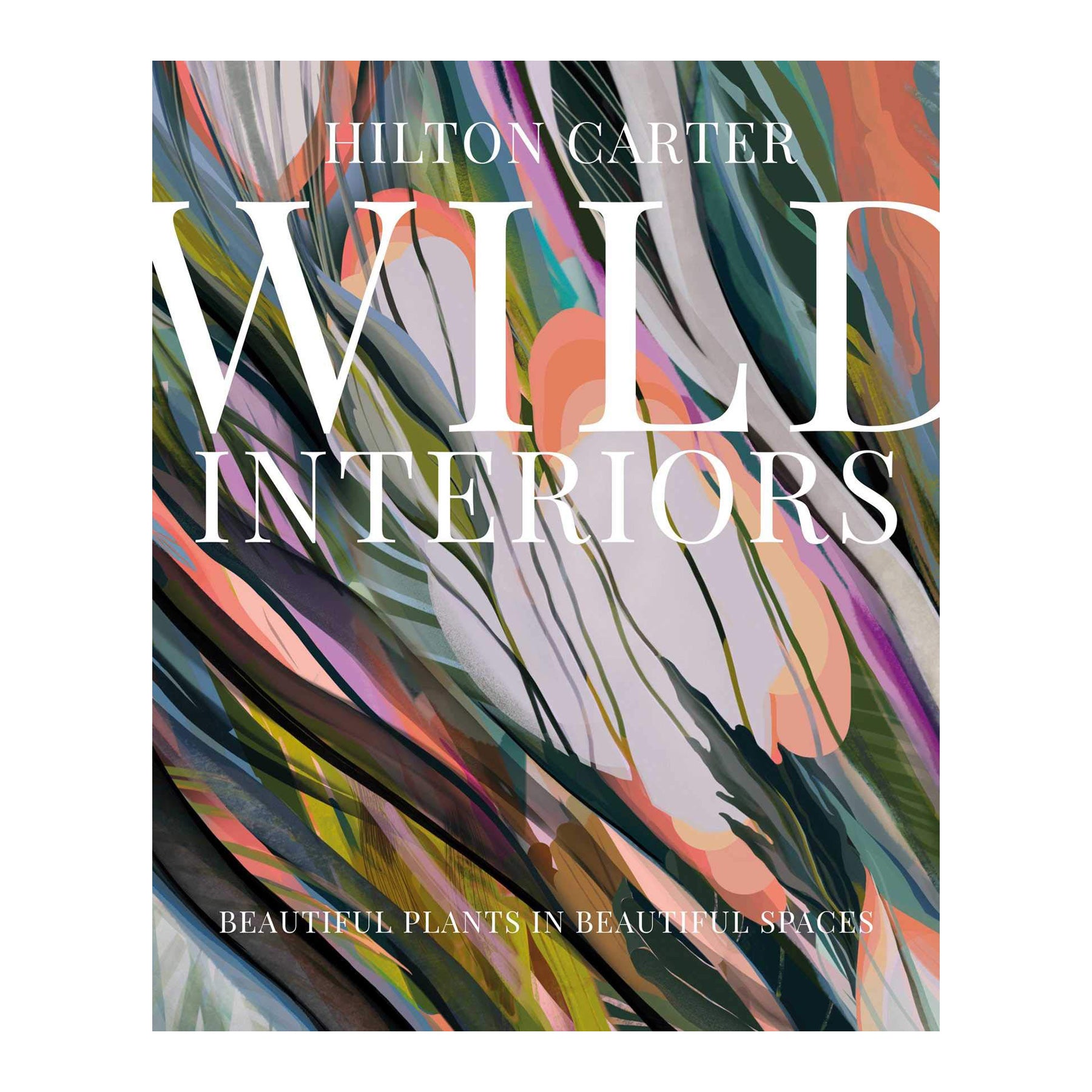 Wild Interiors: Beautiful Plants in Beautiful Spaces