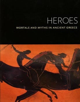 Heroes: Mortals and Myths in Ancient Greece
