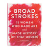 Broad Strokes: 15 Women Who Made Art and Made History (In That Order)